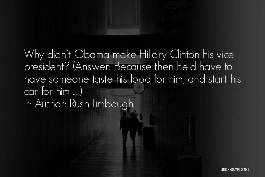 Rush Limbaugh Quotes: Why Didn't Obama Make Hillary Clinton His Vice President? (answer: Because Then He'd Have To Have Someone Taste His Food