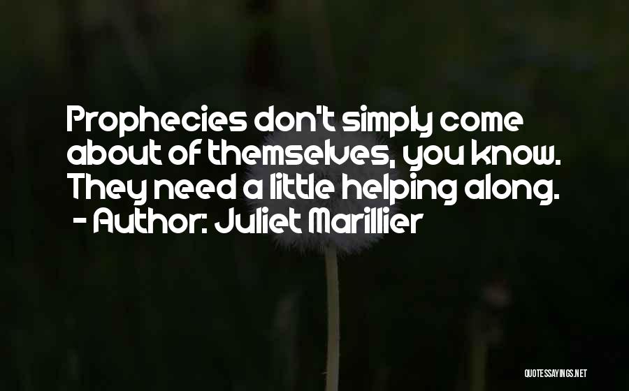 Juliet Marillier Quotes: Prophecies Don't Simply Come About Of Themselves, You Know. They Need A Little Helping Along.