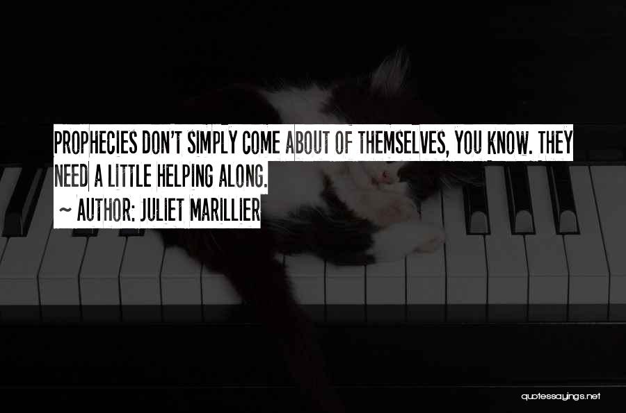 Juliet Marillier Quotes: Prophecies Don't Simply Come About Of Themselves, You Know. They Need A Little Helping Along.