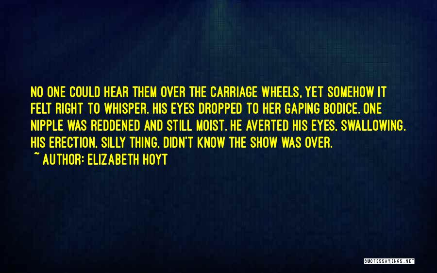 Elizabeth Hoyt Quotes: No One Could Hear Them Over The Carriage Wheels, Yet Somehow It Felt Right To Whisper. His Eyes Dropped To