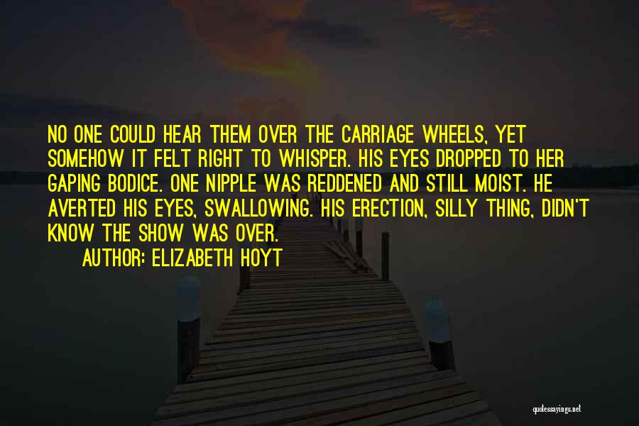 Elizabeth Hoyt Quotes: No One Could Hear Them Over The Carriage Wheels, Yet Somehow It Felt Right To Whisper. His Eyes Dropped To