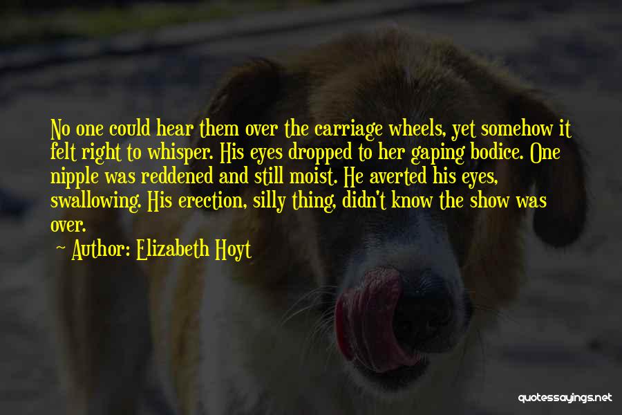 Elizabeth Hoyt Quotes: No One Could Hear Them Over The Carriage Wheels, Yet Somehow It Felt Right To Whisper. His Eyes Dropped To