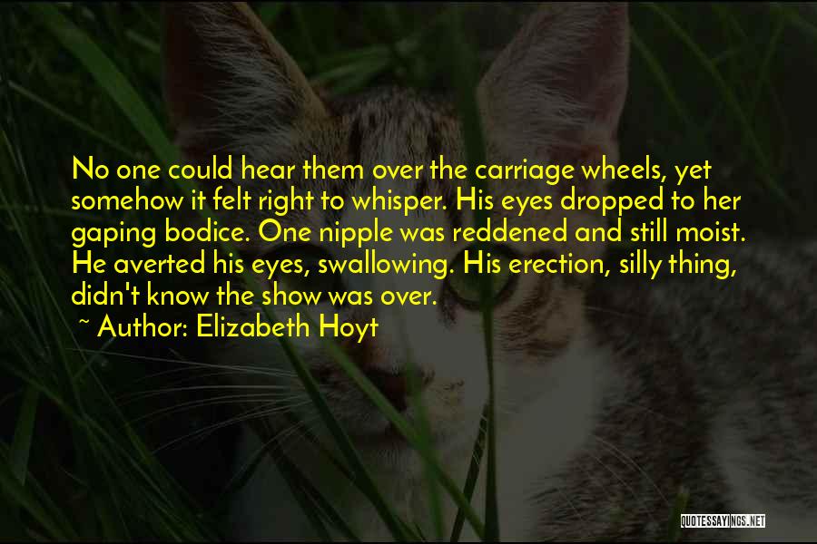 Elizabeth Hoyt Quotes: No One Could Hear Them Over The Carriage Wheels, Yet Somehow It Felt Right To Whisper. His Eyes Dropped To