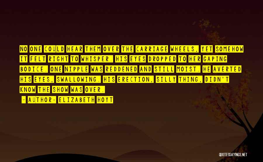 Elizabeth Hoyt Quotes: No One Could Hear Them Over The Carriage Wheels, Yet Somehow It Felt Right To Whisper. His Eyes Dropped To