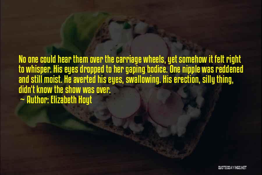 Elizabeth Hoyt Quotes: No One Could Hear Them Over The Carriage Wheels, Yet Somehow It Felt Right To Whisper. His Eyes Dropped To