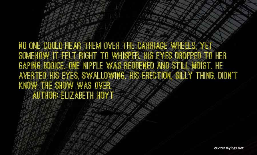 Elizabeth Hoyt Quotes: No One Could Hear Them Over The Carriage Wheels, Yet Somehow It Felt Right To Whisper. His Eyes Dropped To