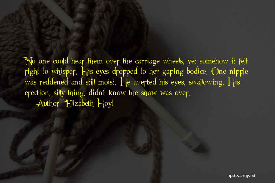 Elizabeth Hoyt Quotes: No One Could Hear Them Over The Carriage Wheels, Yet Somehow It Felt Right To Whisper. His Eyes Dropped To