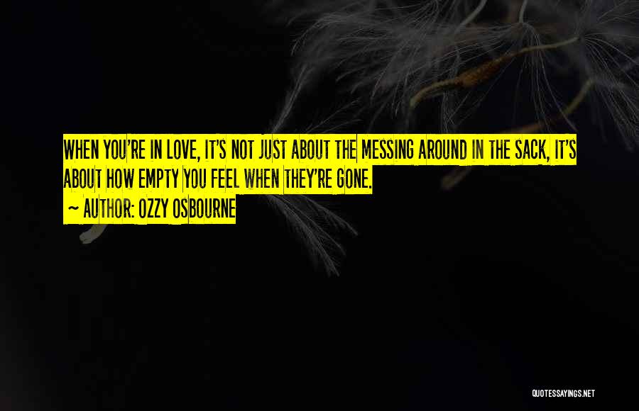 Ozzy Osbourne Quotes: When You're In Love, It's Not Just About The Messing Around In The Sack, It's About How Empty You Feel