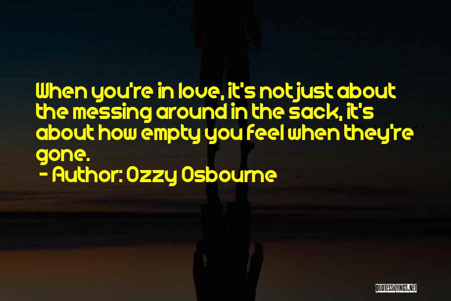 Ozzy Osbourne Quotes: When You're In Love, It's Not Just About The Messing Around In The Sack, It's About How Empty You Feel