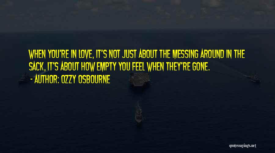 Ozzy Osbourne Quotes: When You're In Love, It's Not Just About The Messing Around In The Sack, It's About How Empty You Feel