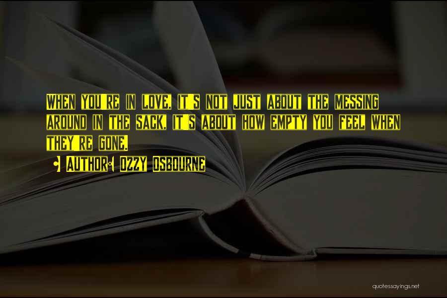 Ozzy Osbourne Quotes: When You're In Love, It's Not Just About The Messing Around In The Sack, It's About How Empty You Feel