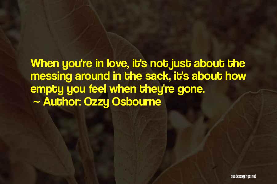 Ozzy Osbourne Quotes: When You're In Love, It's Not Just About The Messing Around In The Sack, It's About How Empty You Feel