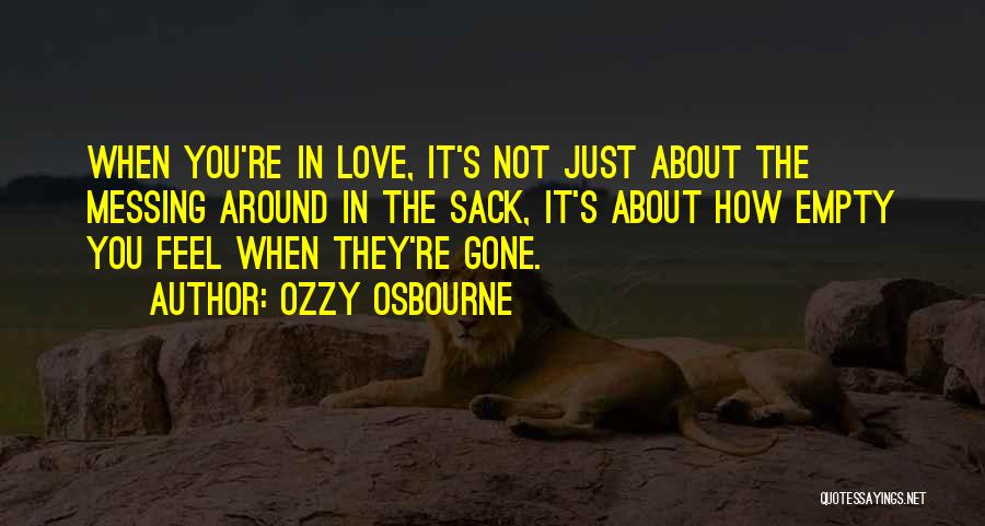 Ozzy Osbourne Quotes: When You're In Love, It's Not Just About The Messing Around In The Sack, It's About How Empty You Feel