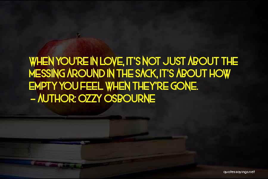 Ozzy Osbourne Quotes: When You're In Love, It's Not Just About The Messing Around In The Sack, It's About How Empty You Feel