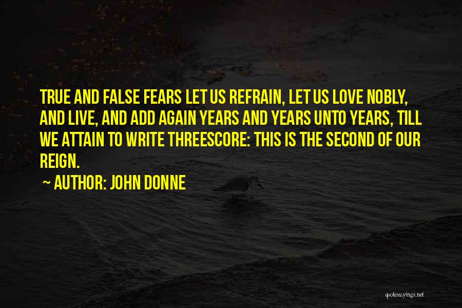 John Donne Quotes: True And False Fears Let Us Refrain, Let Us Love Nobly, And Live, And Add Again Years And Years Unto