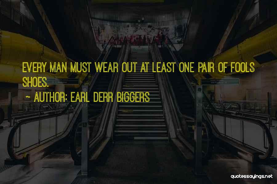 Earl Derr Biggers Quotes: Every Man Must Wear Out At Least One Pair Of Fools Shoes.