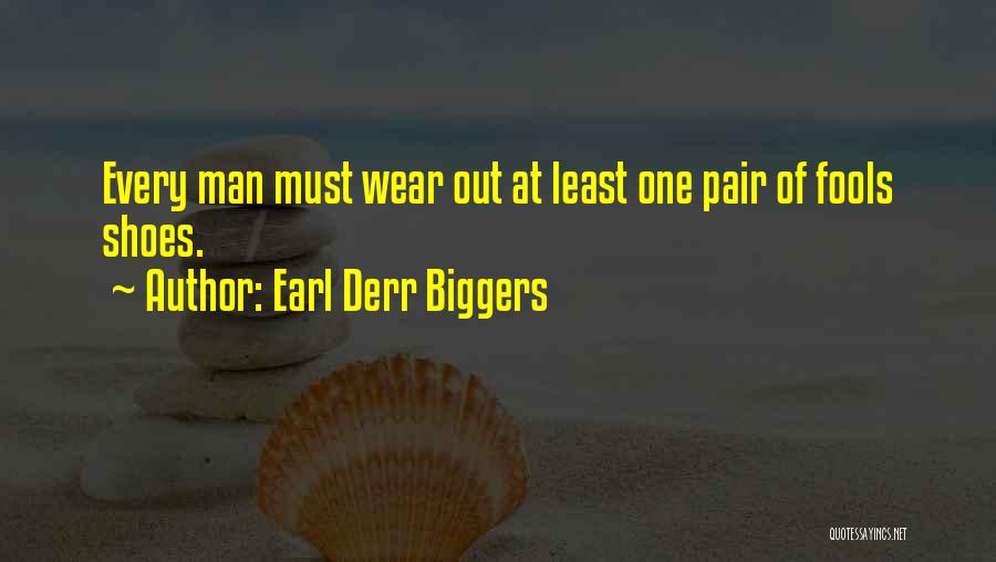 Earl Derr Biggers Quotes: Every Man Must Wear Out At Least One Pair Of Fools Shoes.