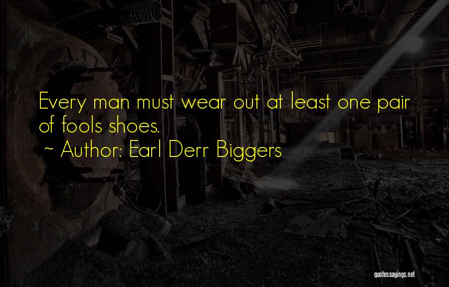 Earl Derr Biggers Quotes: Every Man Must Wear Out At Least One Pair Of Fools Shoes.