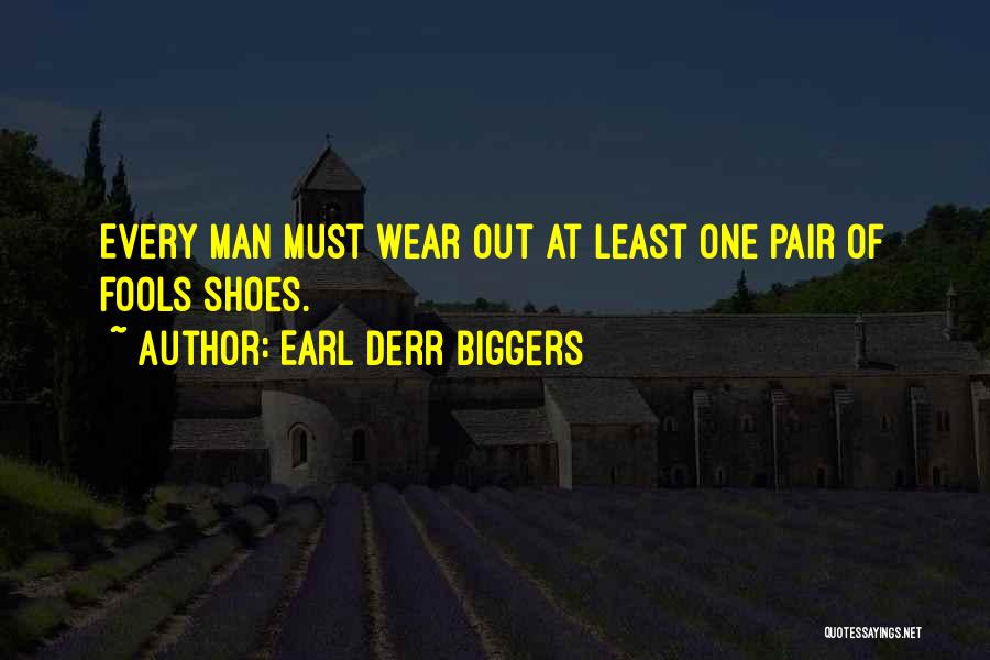 Earl Derr Biggers Quotes: Every Man Must Wear Out At Least One Pair Of Fools Shoes.