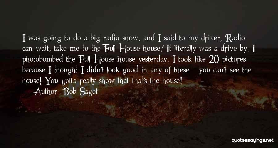 Bob Saget Quotes: I Was Going To Do A Big Radio Show, And I Said To My Driver, 'radio Can Wait, Take Me