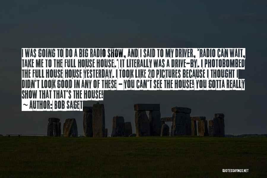Bob Saget Quotes: I Was Going To Do A Big Radio Show, And I Said To My Driver, 'radio Can Wait, Take Me