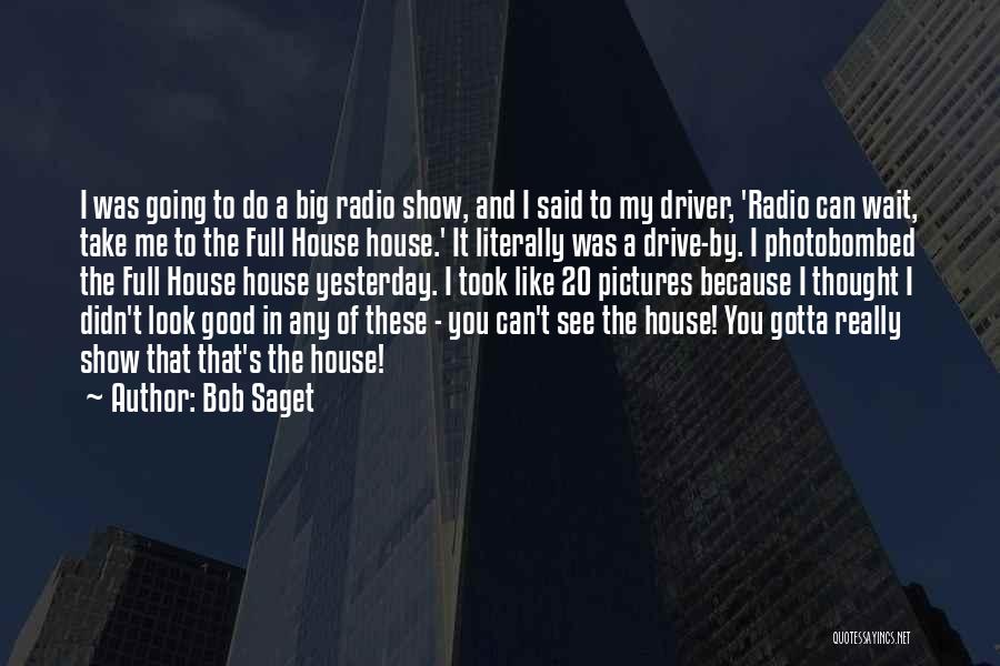 Bob Saget Quotes: I Was Going To Do A Big Radio Show, And I Said To My Driver, 'radio Can Wait, Take Me