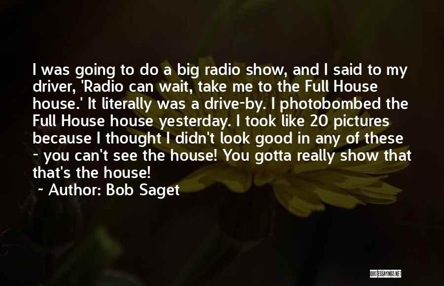 Bob Saget Quotes: I Was Going To Do A Big Radio Show, And I Said To My Driver, 'radio Can Wait, Take Me