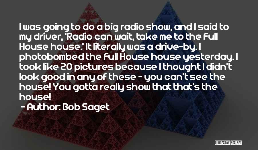 Bob Saget Quotes: I Was Going To Do A Big Radio Show, And I Said To My Driver, 'radio Can Wait, Take Me