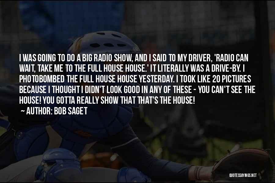 Bob Saget Quotes: I Was Going To Do A Big Radio Show, And I Said To My Driver, 'radio Can Wait, Take Me