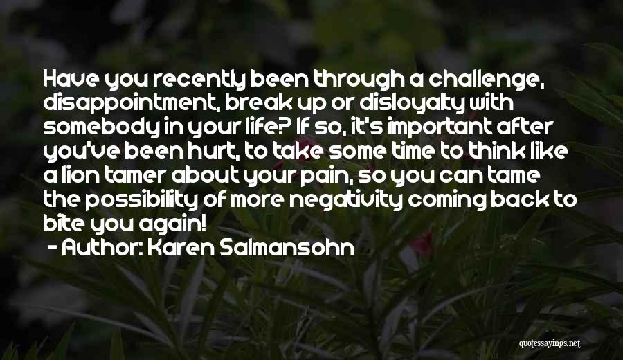 Karen Salmansohn Quotes: Have You Recently Been Through A Challenge, Disappointment, Break Up Or Disloyalty With Somebody In Your Life? If So, It's