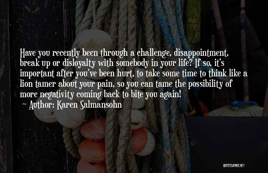 Karen Salmansohn Quotes: Have You Recently Been Through A Challenge, Disappointment, Break Up Or Disloyalty With Somebody In Your Life? If So, It's