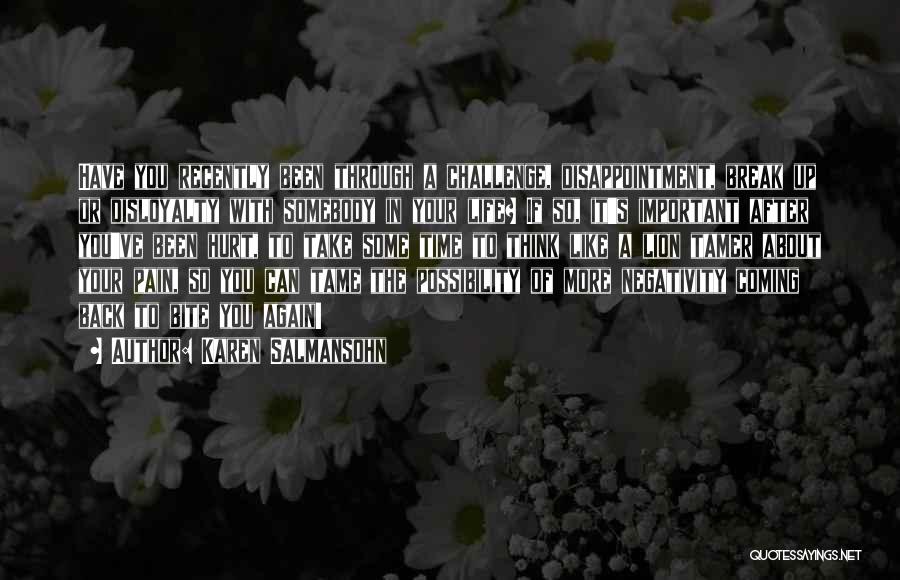 Karen Salmansohn Quotes: Have You Recently Been Through A Challenge, Disappointment, Break Up Or Disloyalty With Somebody In Your Life? If So, It's