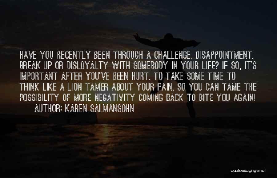 Karen Salmansohn Quotes: Have You Recently Been Through A Challenge, Disappointment, Break Up Or Disloyalty With Somebody In Your Life? If So, It's