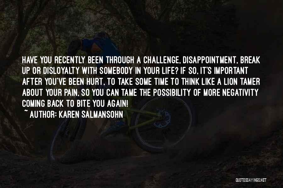 Karen Salmansohn Quotes: Have You Recently Been Through A Challenge, Disappointment, Break Up Or Disloyalty With Somebody In Your Life? If So, It's