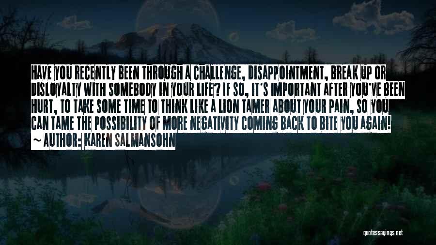 Karen Salmansohn Quotes: Have You Recently Been Through A Challenge, Disappointment, Break Up Or Disloyalty With Somebody In Your Life? If So, It's