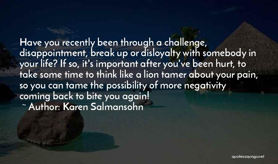 Karen Salmansohn Quotes: Have You Recently Been Through A Challenge, Disappointment, Break Up Or Disloyalty With Somebody In Your Life? If So, It's