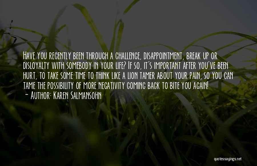 Karen Salmansohn Quotes: Have You Recently Been Through A Challenge, Disappointment, Break Up Or Disloyalty With Somebody In Your Life? If So, It's