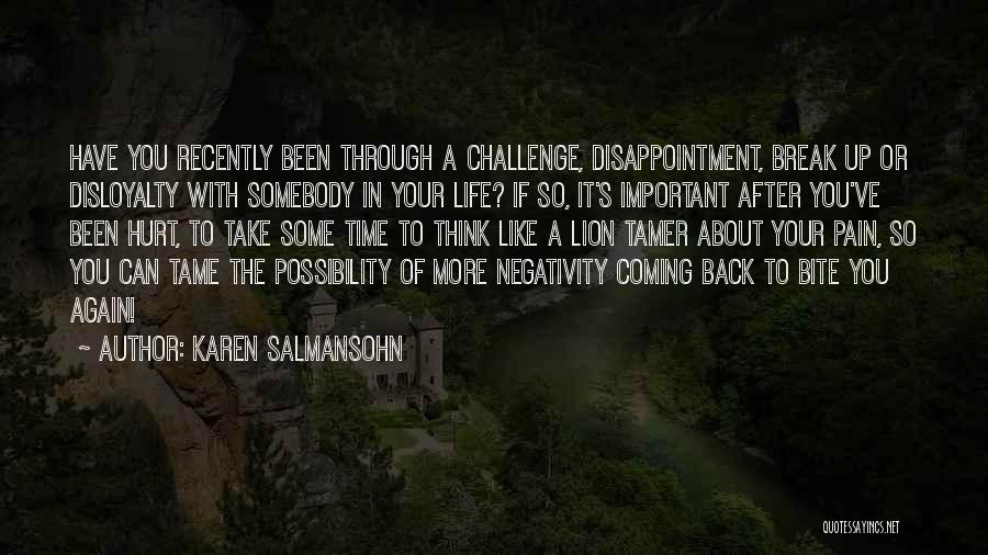 Karen Salmansohn Quotes: Have You Recently Been Through A Challenge, Disappointment, Break Up Or Disloyalty With Somebody In Your Life? If So, It's