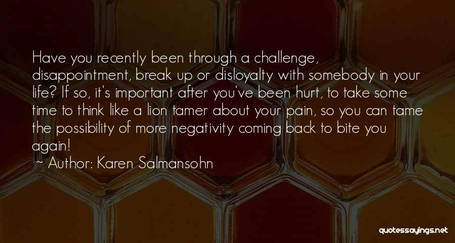 Karen Salmansohn Quotes: Have You Recently Been Through A Challenge, Disappointment, Break Up Or Disloyalty With Somebody In Your Life? If So, It's