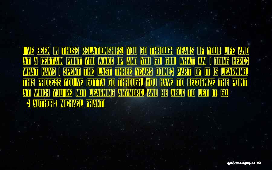 Michael Franti Quotes: I've Been In Those Relationships. You Go Through Years Of Your Life And At A Certain Point You Wake Up