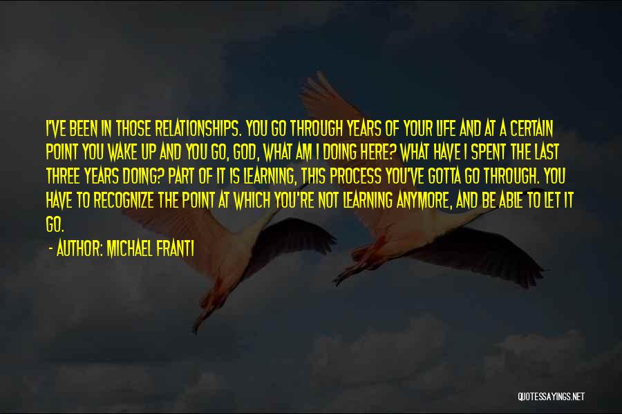 Michael Franti Quotes: I've Been In Those Relationships. You Go Through Years Of Your Life And At A Certain Point You Wake Up