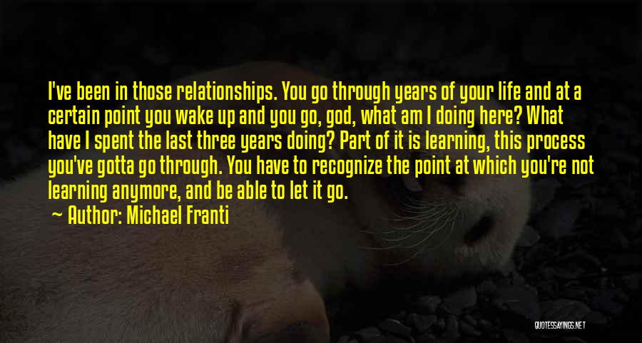 Michael Franti Quotes: I've Been In Those Relationships. You Go Through Years Of Your Life And At A Certain Point You Wake Up