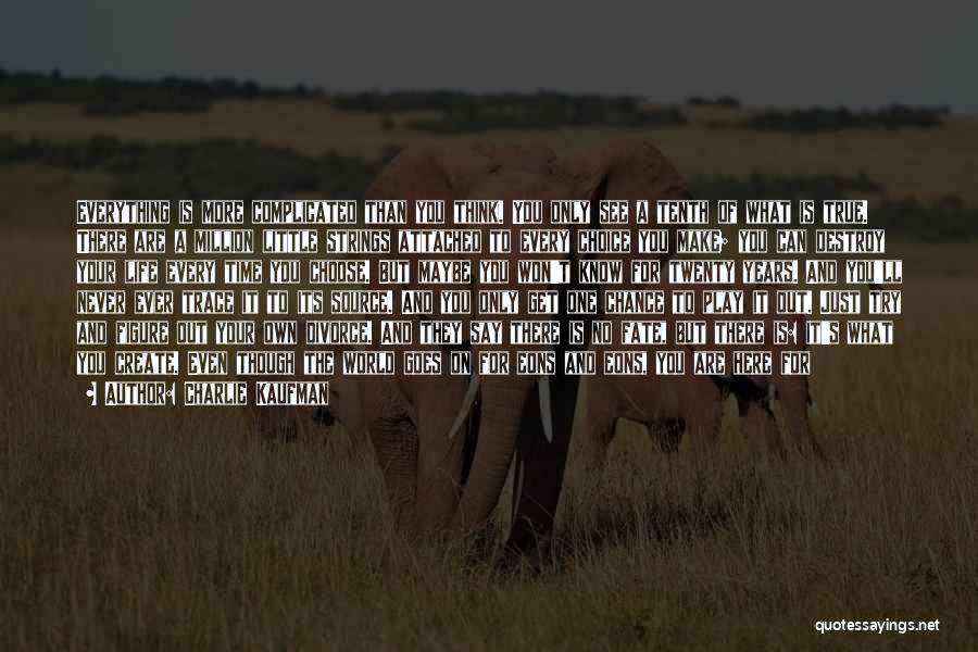 Charlie Kaufman Quotes: Everything Is More Complicated Than You Think. You Only See A Tenth Of What Is True. There Are A Million