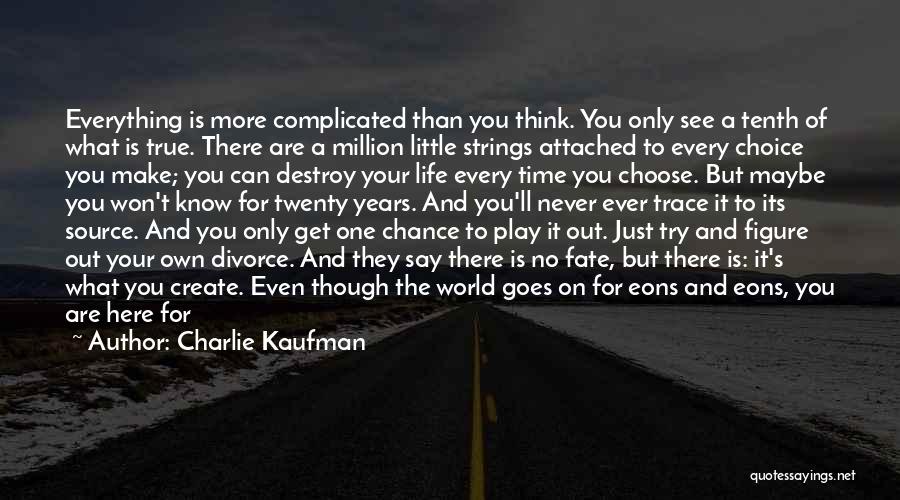 Charlie Kaufman Quotes: Everything Is More Complicated Than You Think. You Only See A Tenth Of What Is True. There Are A Million