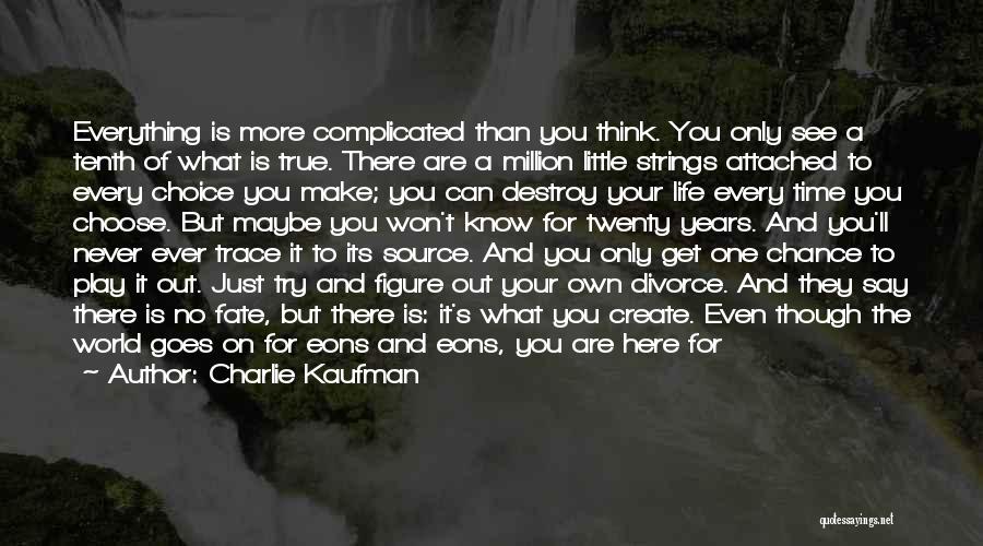 Charlie Kaufman Quotes: Everything Is More Complicated Than You Think. You Only See A Tenth Of What Is True. There Are A Million