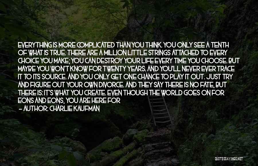 Charlie Kaufman Quotes: Everything Is More Complicated Than You Think. You Only See A Tenth Of What Is True. There Are A Million