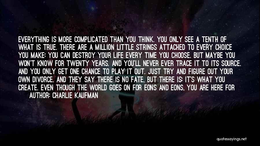 Charlie Kaufman Quotes: Everything Is More Complicated Than You Think. You Only See A Tenth Of What Is True. There Are A Million