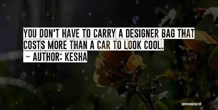 Kesha Quotes: You Don't Have To Carry A Designer Bag That Costs More Than A Car To Look Cool.