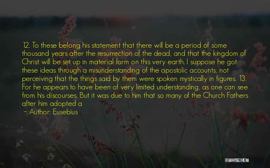 Eusebius Quotes: 12. To These Belong His Statement That There Will Be A Period Of Some Thousand Years After The Resurrection Of