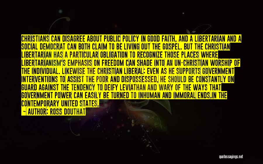 Ross Douthat Quotes: Christians Can Disagree About Public Policy In Good Faith, And A Libertarian And A Social Democrat Can Both Claim To